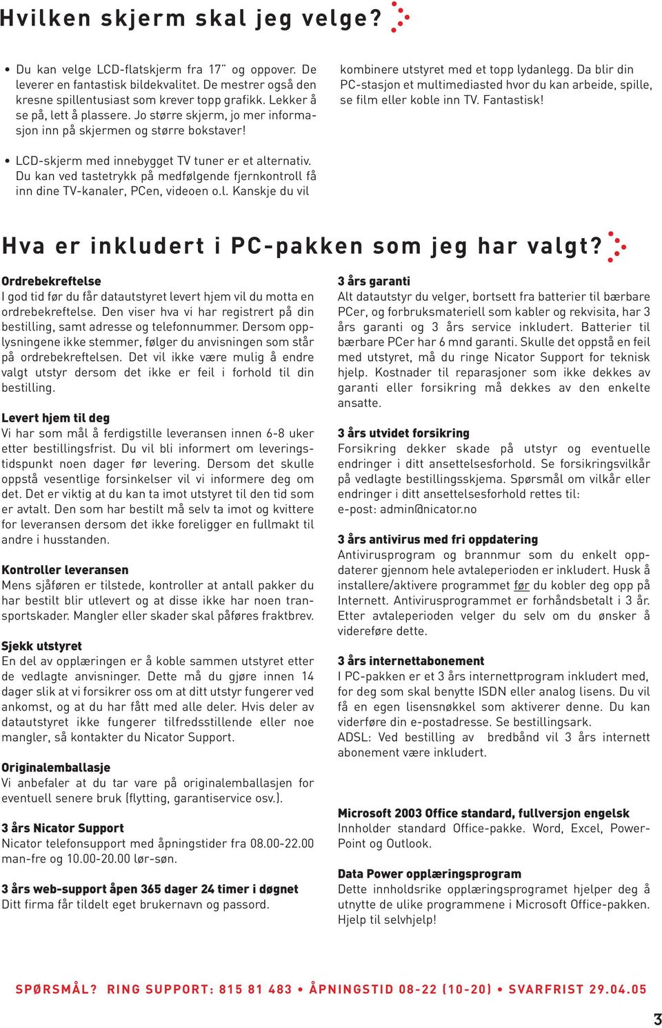 Da blir din PC-stasjon et multimediasted hvor du kan arbeide, spille, se film eller koble inn TV. Fantastisk! LCD-skjerm med innebygget TV tuner er et alternativ.