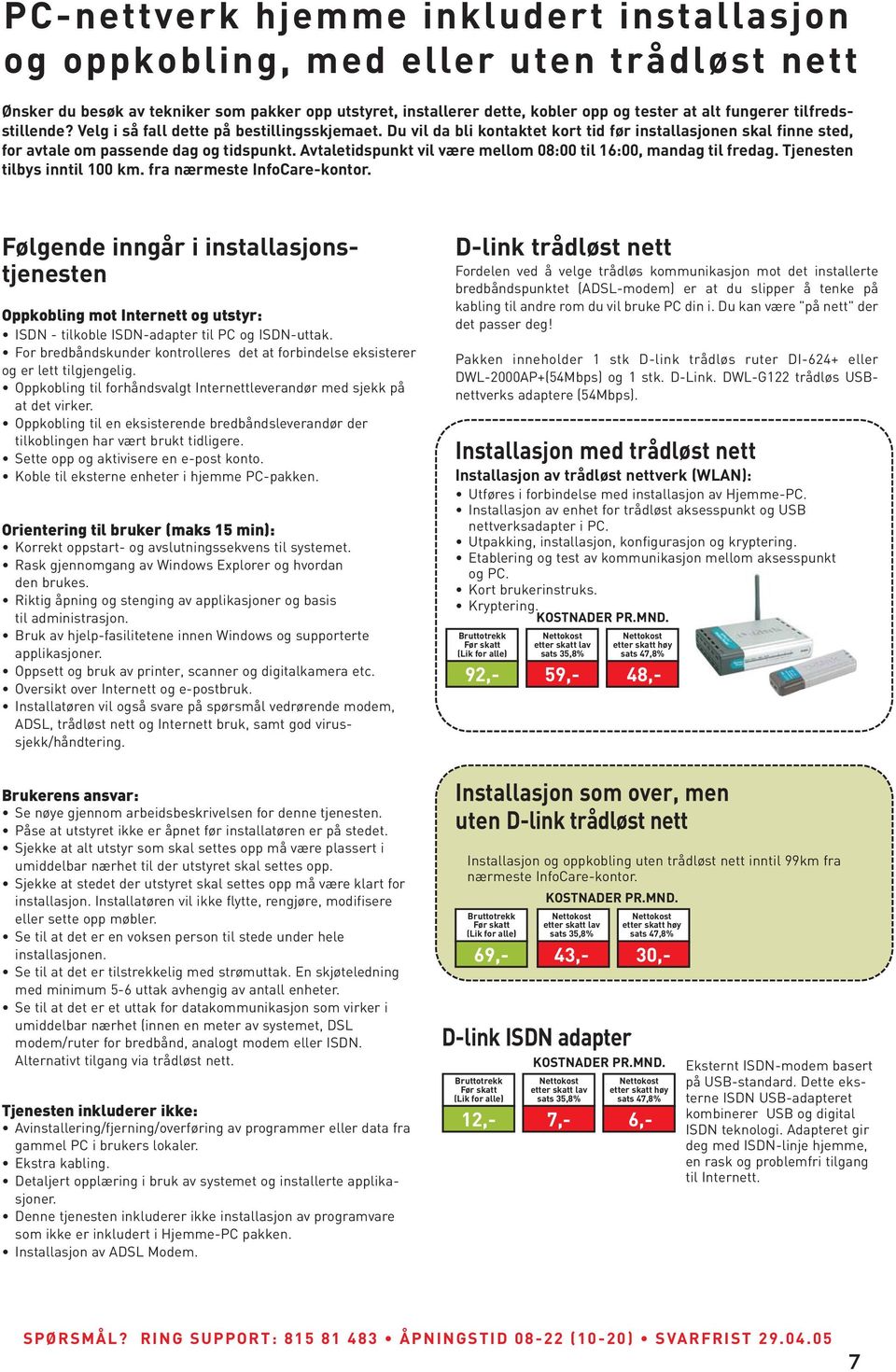 Avtaletidspunkt vil være mellom 08:00 til 16:00, mandag til fredag. Tjenesten tilbys inntil 100 km. fra nærmeste InfoCare-kontor.