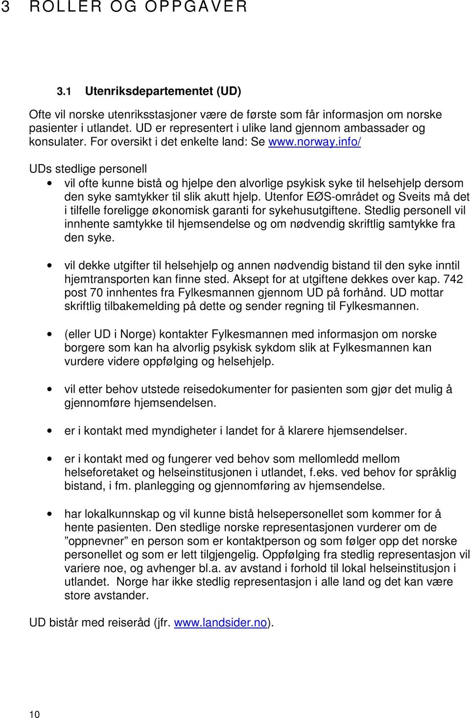 info/ UDs stedlige personell vil ofte kunne bistå og hjelpe den alvorlige psykisk syke til helsehjelp dersom den syke samtykker til slik akutt hjelp.