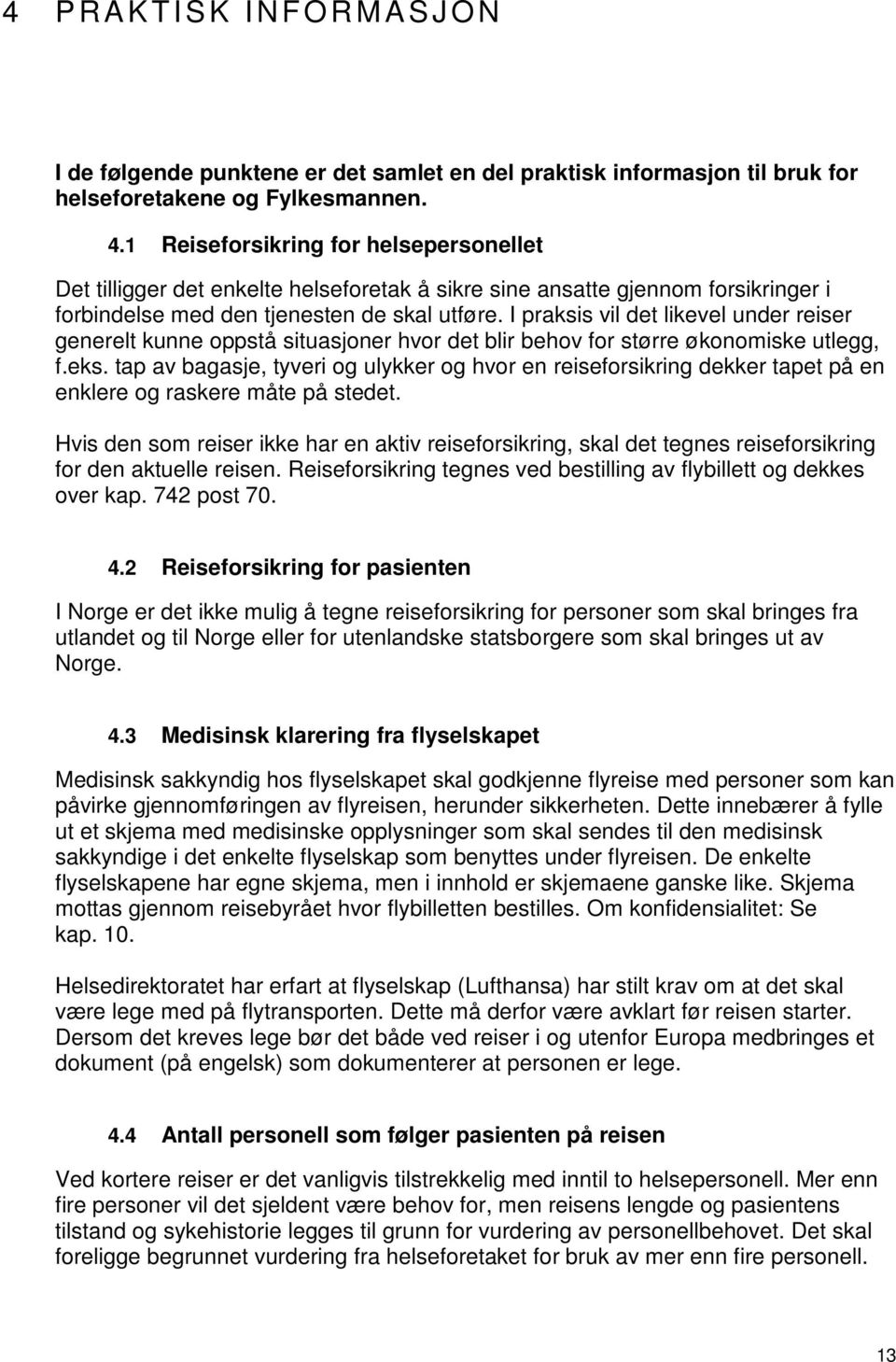 I praksis vil det likevel under reiser generelt kunne oppstå situasjoner hvor det blir behov for større økonomiske utlegg, f.eks.