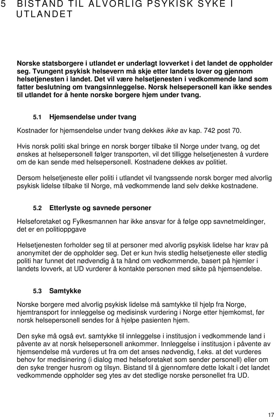 Norsk helsepersonell kan ikke sendes til utlandet for å hente norske borgere hjem under tvang. 5.1 Hjemsendelse under tvang Kostnader for hjemsendelse under tvang dekkes ikke av kap. 742 post 70.