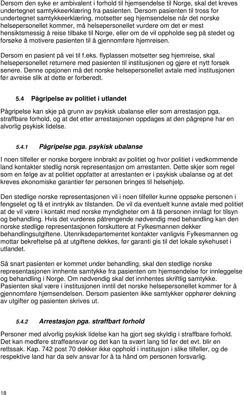 tilbake til Norge, eller om de vil oppholde seg på stedet og forsøke å motivere pasienten til å gjennomføre hjemreisen. Dersom en pasient på vei til f.eks.