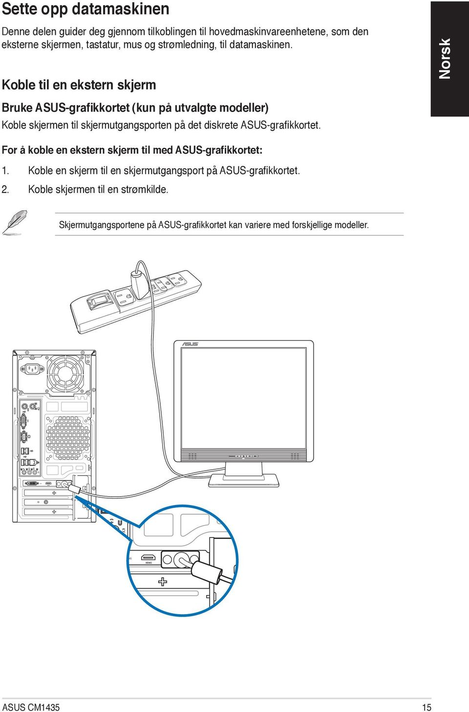 Koble til en ekstern skjerm Bruke ASUS-grafikkor e (kun u va e modeller) Koble skjermen til skjermutgangsporten på det diskrete ASUS-grafikkortet.