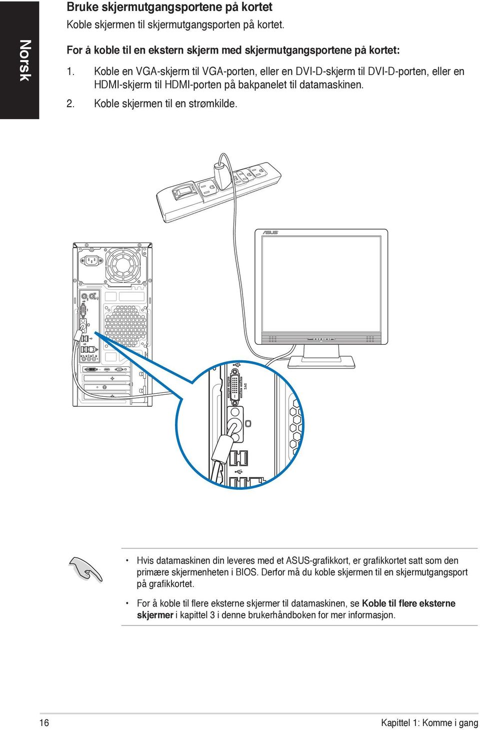 Koble skjermen til en strømkilde. Hvis datamaskinen din leveres med et ASUS-grafikkort, er grafikkortet satt som den primære skjermenheten i BIOS.