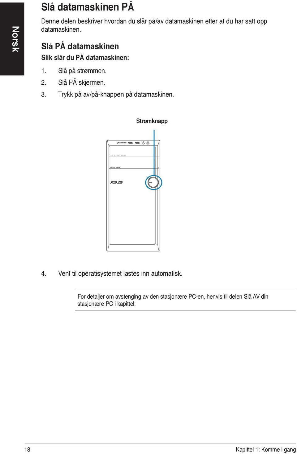 Trykk på av/på-knappen på datamaskinen. Strømknapp 4. Vent til operatisystemet lastes inn automatisk.