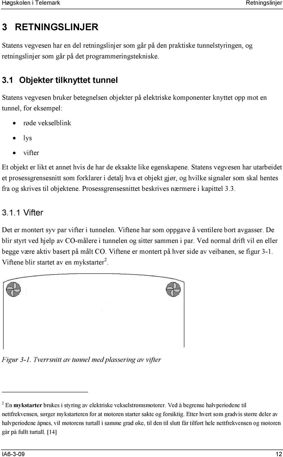 1 Objekter tilknyttet tunnel Statens vegvesen bruker betegnelsen objekter på elektriske komponenter knyttet opp mot en tunnel, for eksempel: røde vekselblink lys vifter Et objekt er likt et annet