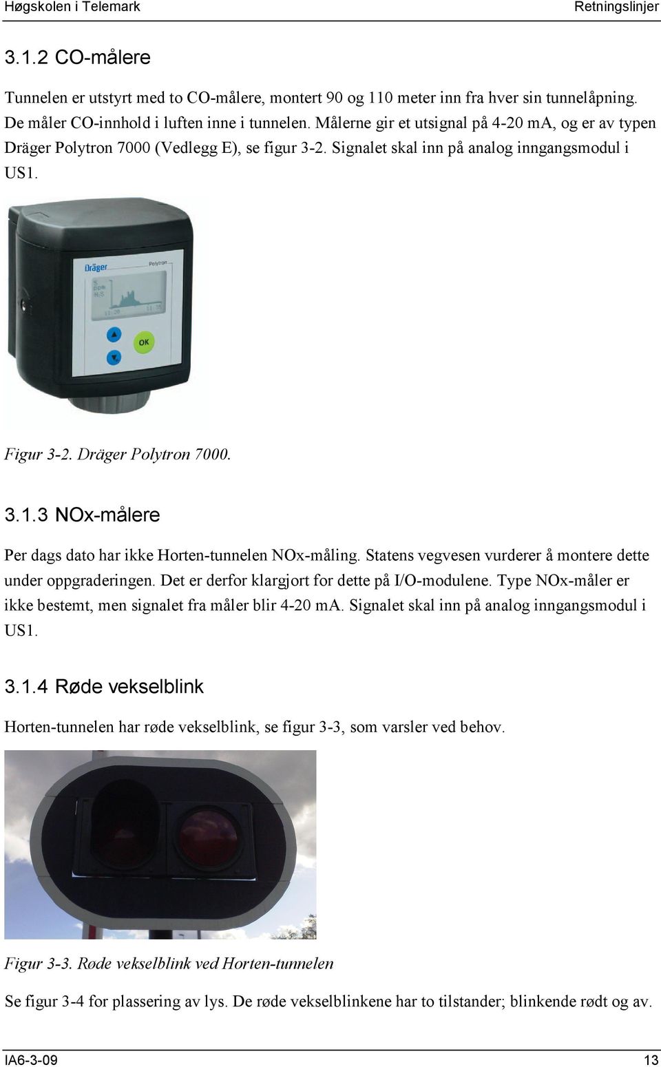 Figur 3-2. Dräger Polytron 7000. 3.1.3 NOx-målere Per dags dato har ikke Horten-tunnelen NOx-måling. Statens vegvesen vurderer å montere dette under oppgraderingen.