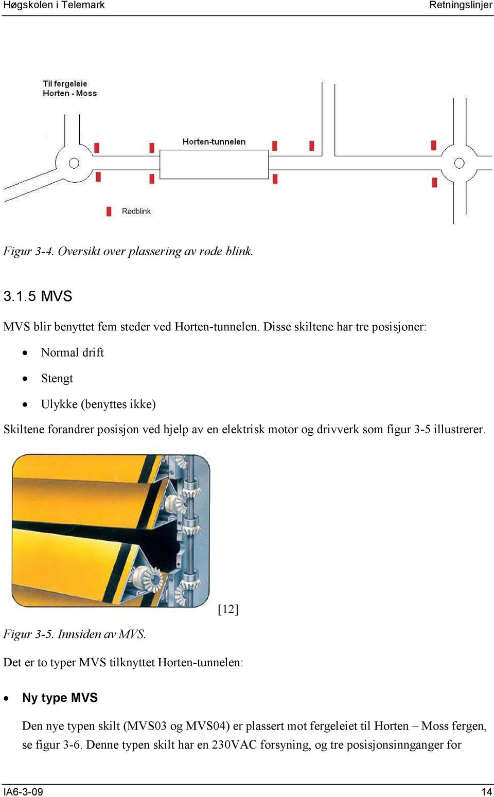 drivverk som figur 3-5 illustrerer. Figur 3-5. Innsiden av MVS.