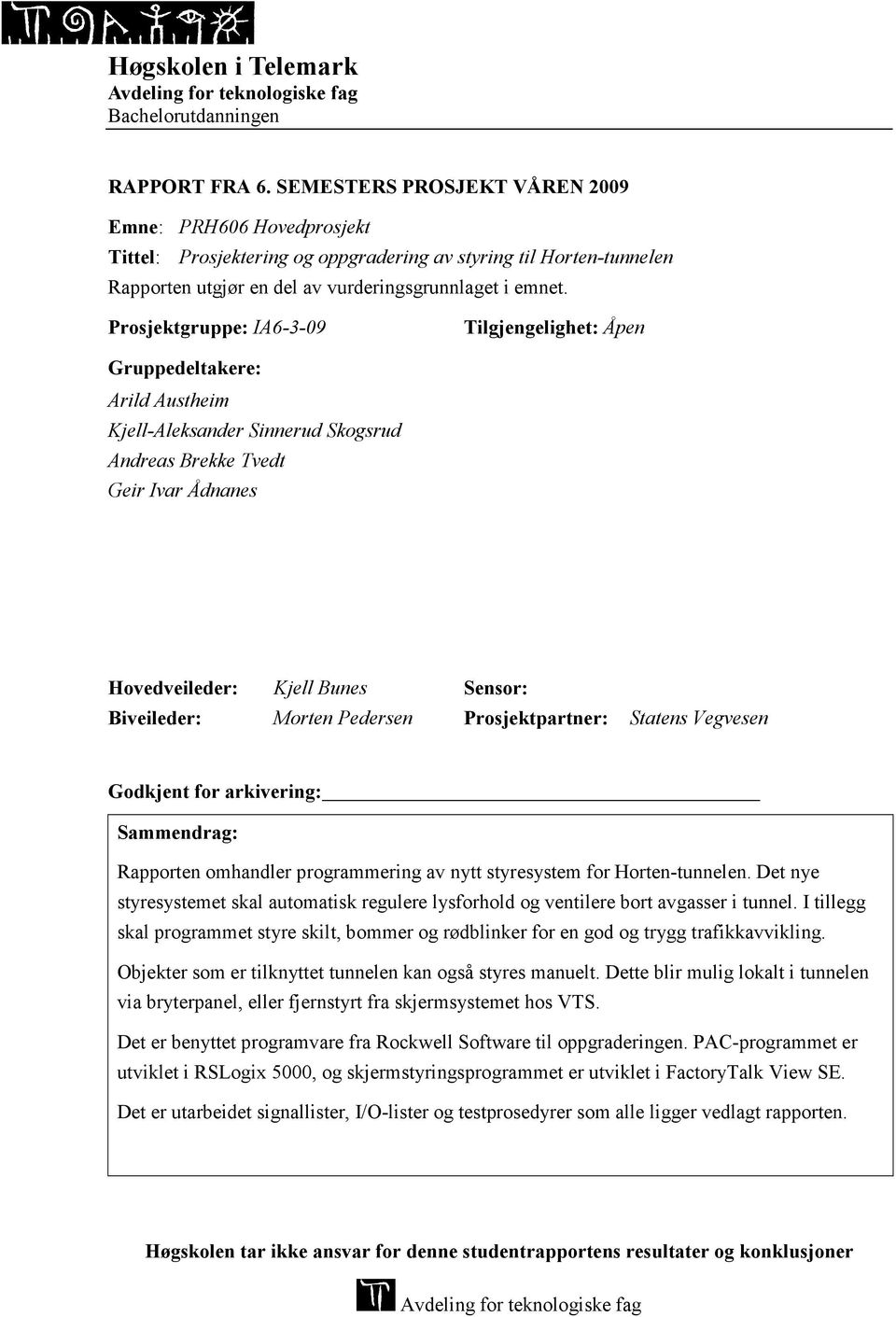 Prosjektgruppe: IA6-3-09 Tilgjengelighet: Åpen Gruppedeltakere: Arild Austheim Kjell-Aleksander Sinnerud Skogsrud Andreas Brekke Tvedt Geir Ivar Ådnanes Hovedveileder: Kjell Bunes Sensor: Biveileder: