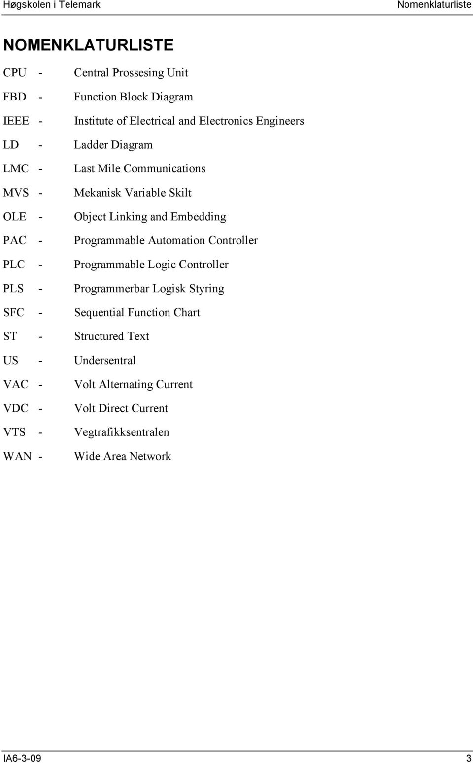 Programmable Automation Controller PLC - Programmable Logic Controller PLS - Programmerbar Logisk Styring SFC - Sequential Function Chart ST