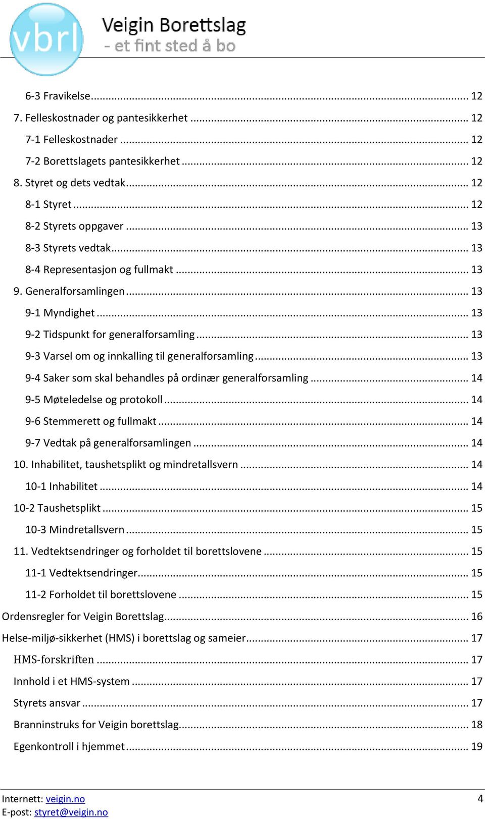 .. 13 9-3 Varsel om og innkalling til generalforsamling... 13 9-4 Saker som skal behandles på ordinær generalforsamling... 14 9-5 Møteledelse og protokoll... 14 9-6 Stemmerett og fullmakt.