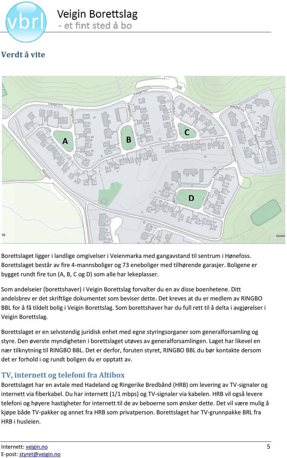 Ditt andelsbrev er det skriftlige dokumentet som beviser dette. Det kreves at du er medlem av RINGBO BBL for å få tildelt bolig i Veigin Borettslag.