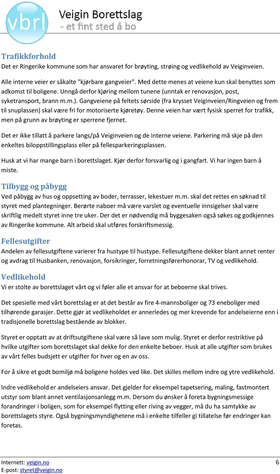 Gangveiene på feltets sørside (fra krysset Veiginveien/Ringveien og frem til snuplassen) skal være fri for motoriserte kjøretøy.