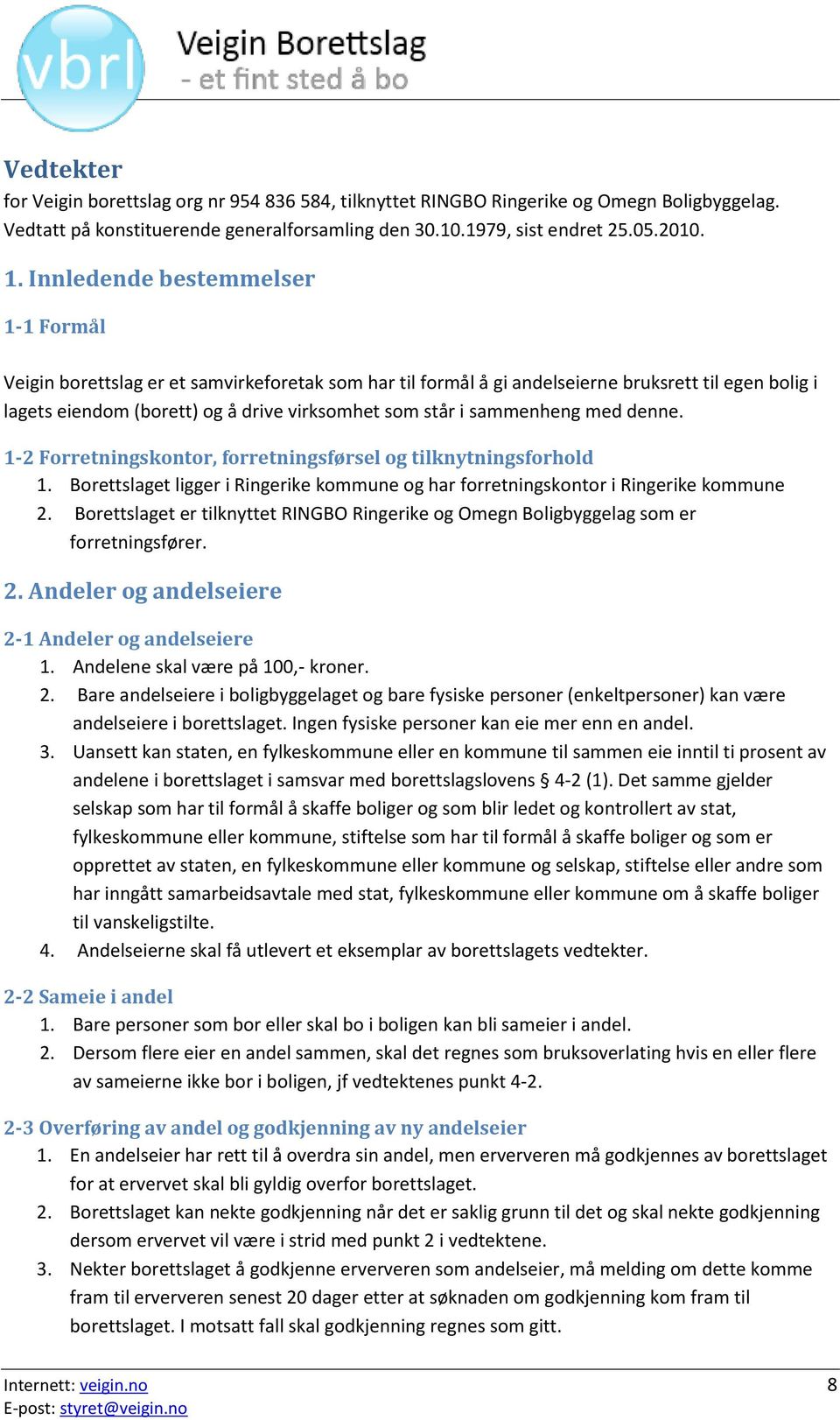 sammenheng med denne. 1-2 Forretningskontor, forretningsførsel og tilknytningsforhold 1. Borettslaget ligger i Ringerike kommune og har forretningskontor i Ringerike kommune 2.