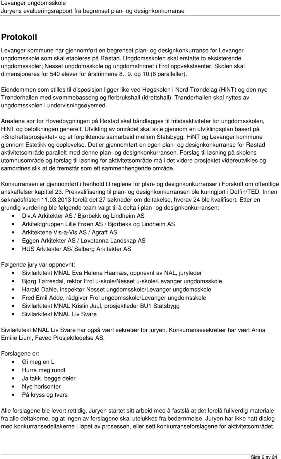 (6 paralleller). Eiendommen som stilles til disposisjon ligger like ved Høgskolen i Nord-Trøndelag (HiNT) og den nye Trønderhallen med svømmebasseng og flerbrukshall (idrettshall).