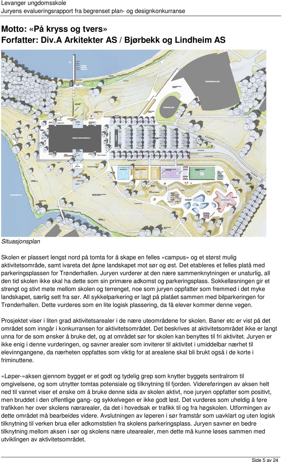 mot sør og øst. Det etableres et felles platå med parkeringsplassen for Trønderhallen.