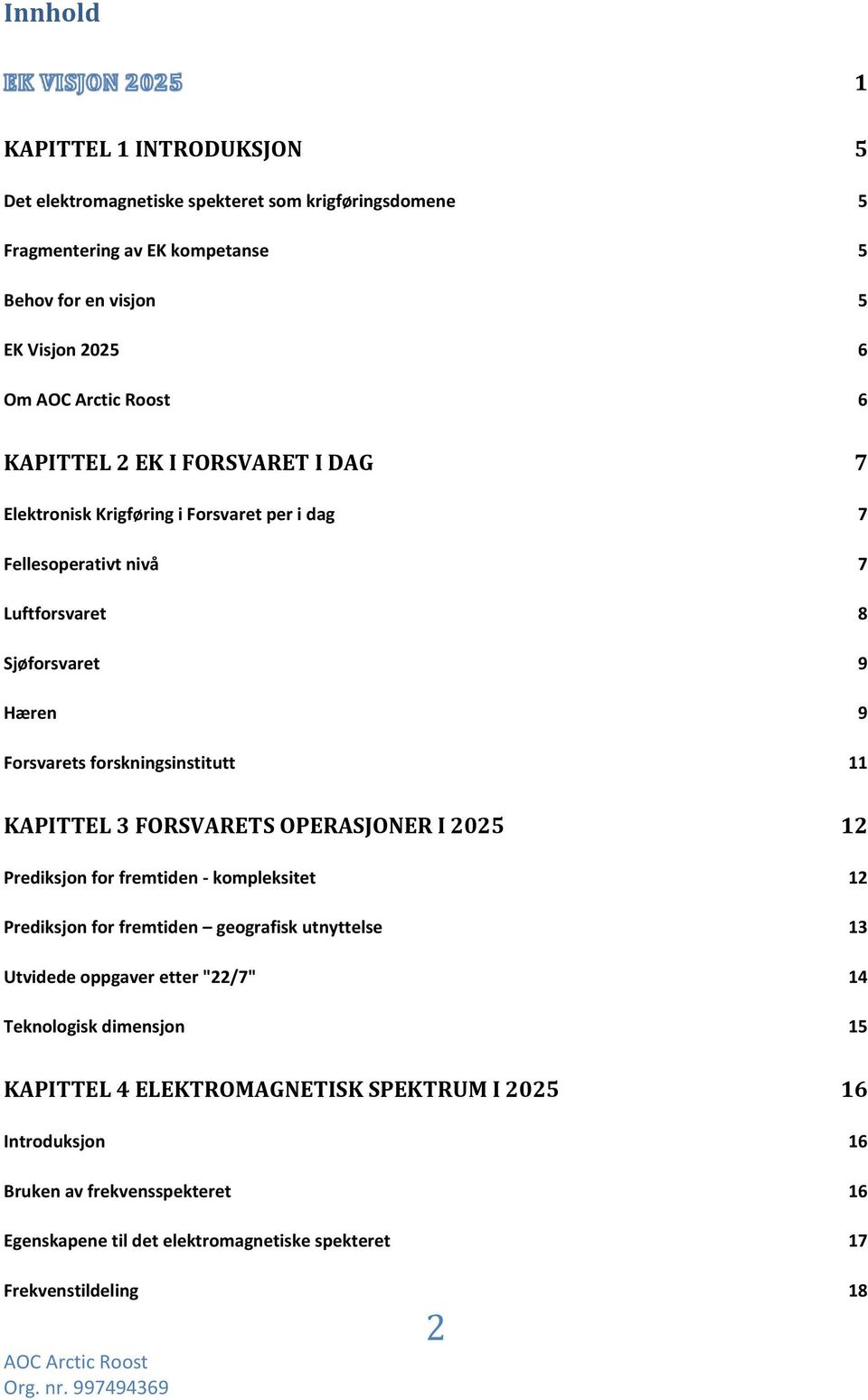 3 FORSVARETS OPERASJONER I 2025 12 Prediksjon for fremtiden - kompleksitet 12 Prediksjon for fremtiden geografisk utnyttelse 13 Utvidede oppgaver etter "22/7" 14 Teknologisk