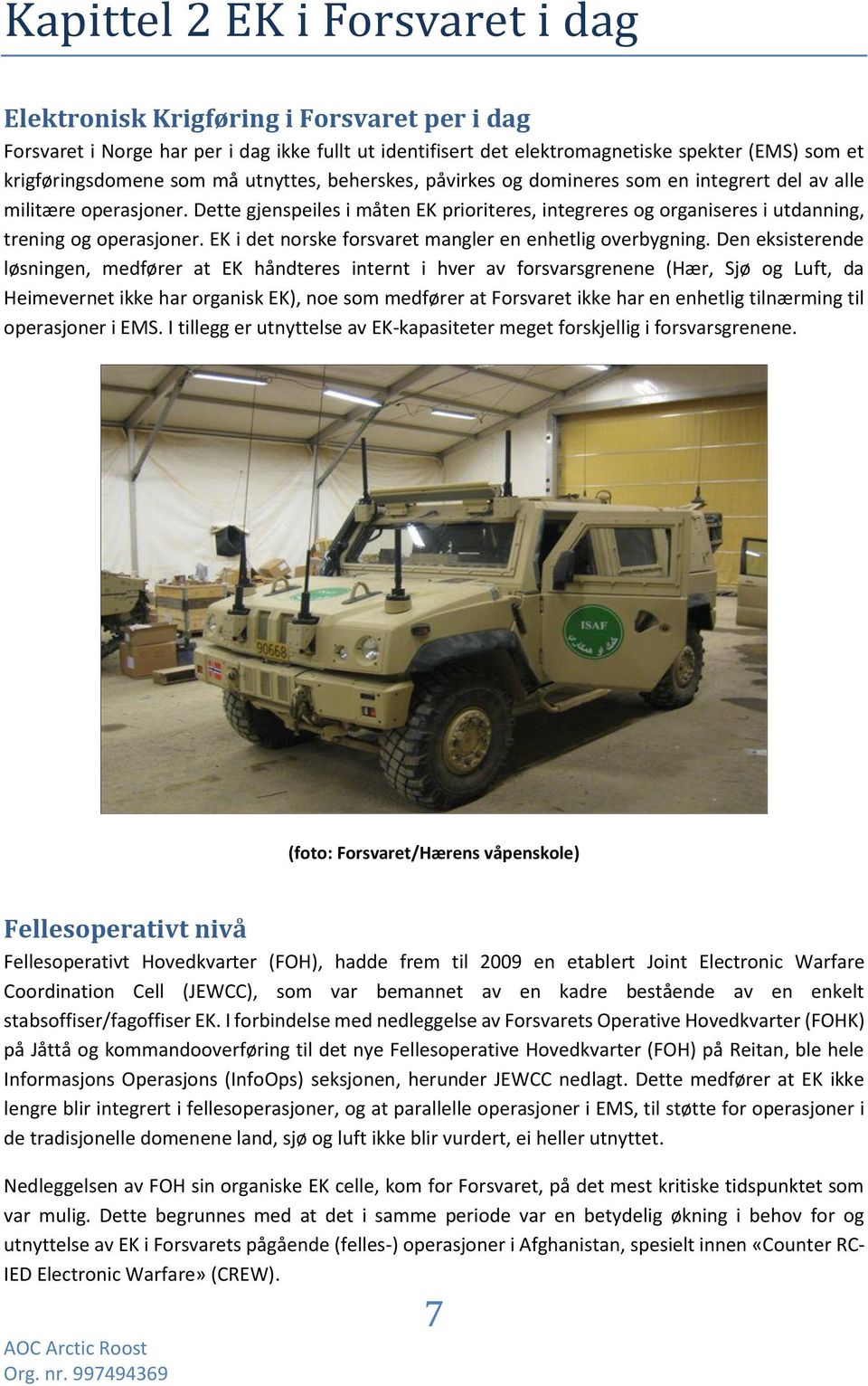 Dette gjenspeiles i måten EK prioriteres, integreres og organiseres i utdanning, trening og operasjoner. EK i det norske forsvaret mangler en enhetlig overbygning.