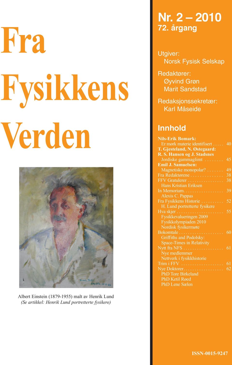 ............... 38 Hans Kristian Eriksen In Memoriam.................. 39 Alexis C. Pappas Fra Fysikkens Historie.......... 52 H. Lund portretterte fysikere Hva skjer.