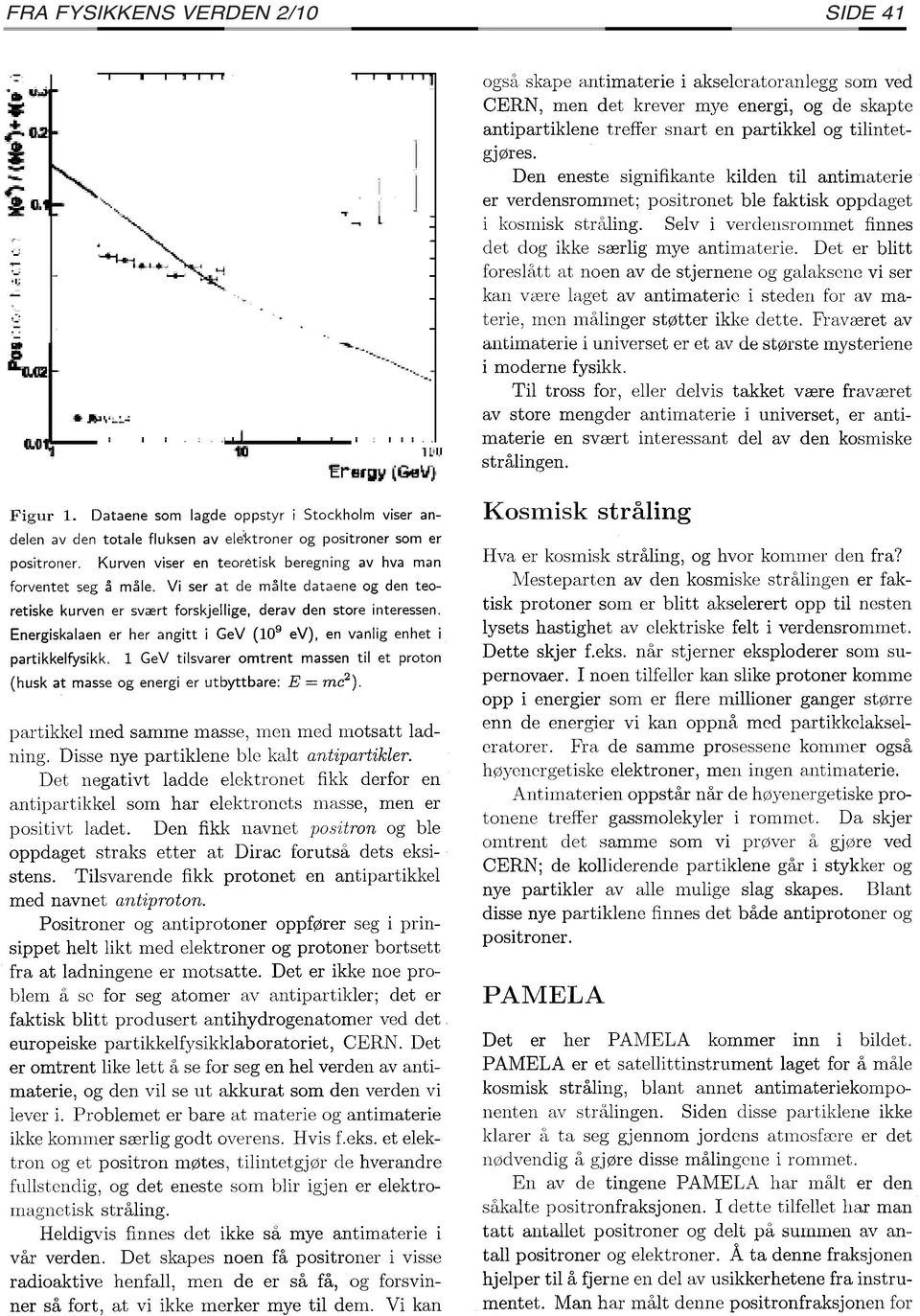 Energiskalaen er her angitt i GeV (10 9 ev), en vanlig enhet i partikkelfysikk. l GeV tilsvarer omtrent massen til et proton (husk at masse og energi er utbyttbare: E = mc 2 ).