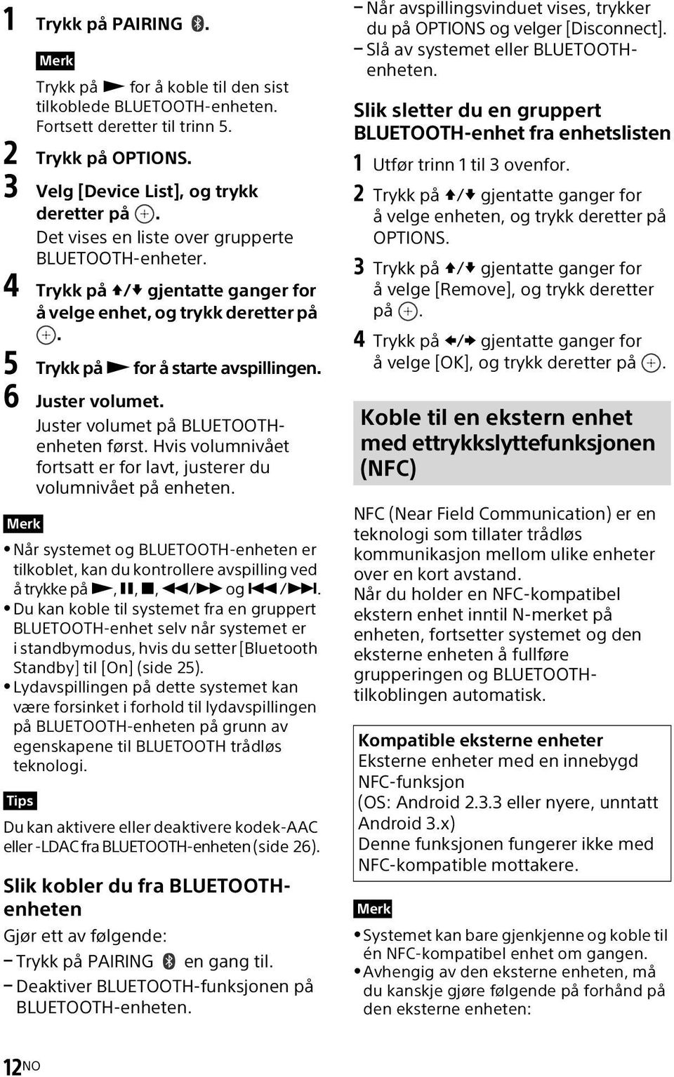 Juster volumet på BLUETOOTHenheten først. Hvis volumnivået fortsatt er for lavt, justerer du volumnivået på enheten.