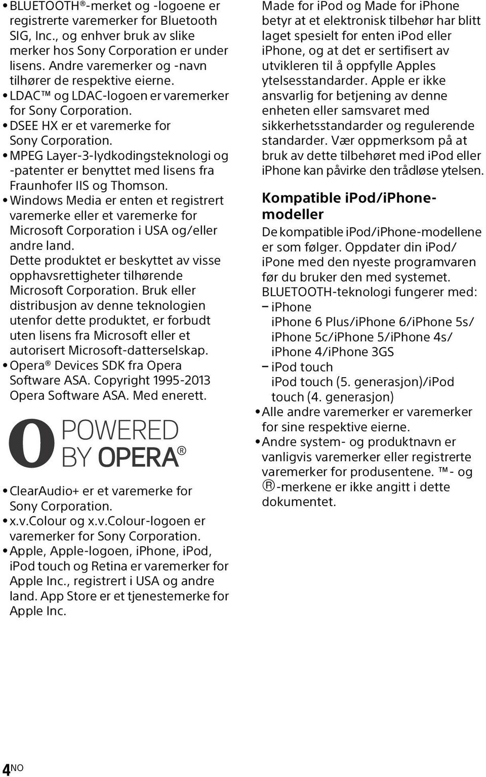 MPEG Layer-3-lydkodingsteknologi og -patenter er benyttet med lisens fra Fraunhofer IIS og Thomson.