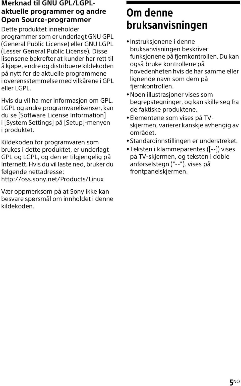 Hvis du vil ha mer informasjon om GPL, LGPL og andre programvarelisenser, kan du se [Software License Information] i [System Settings] på [Setup]-menyen i produktet.