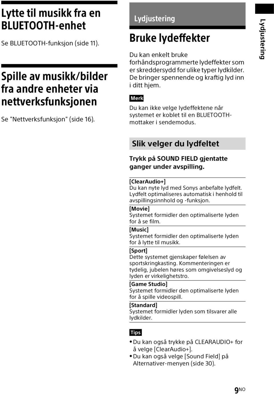 Du kan ikke velge lydeffektene når systemet er koblet til en BLUETOOTHmottaker i sendemodus. Lydjustering Slik velger du lydfeltet Trykk på SOUND FIELD gjentatte ganger under avspilling.