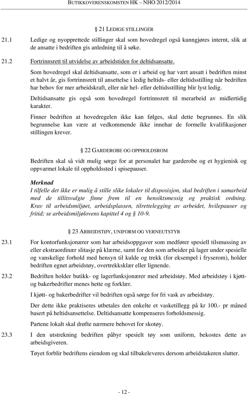 for mer arbeidskraft, eller når hel- eller deltidsstilling blir lyst ledig. Deltidsansatte gis også som hovedregel fortrinnsrett til merarbeid av midlertidig karakter.