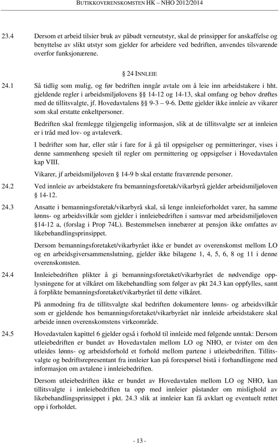 gjeldende regler i arbeidsmiljølovens 14-12 og 14-13, skal omfang og behov drøftes med de tillitsvalgte, jf. Hovedavtalens 9-3 9-6.