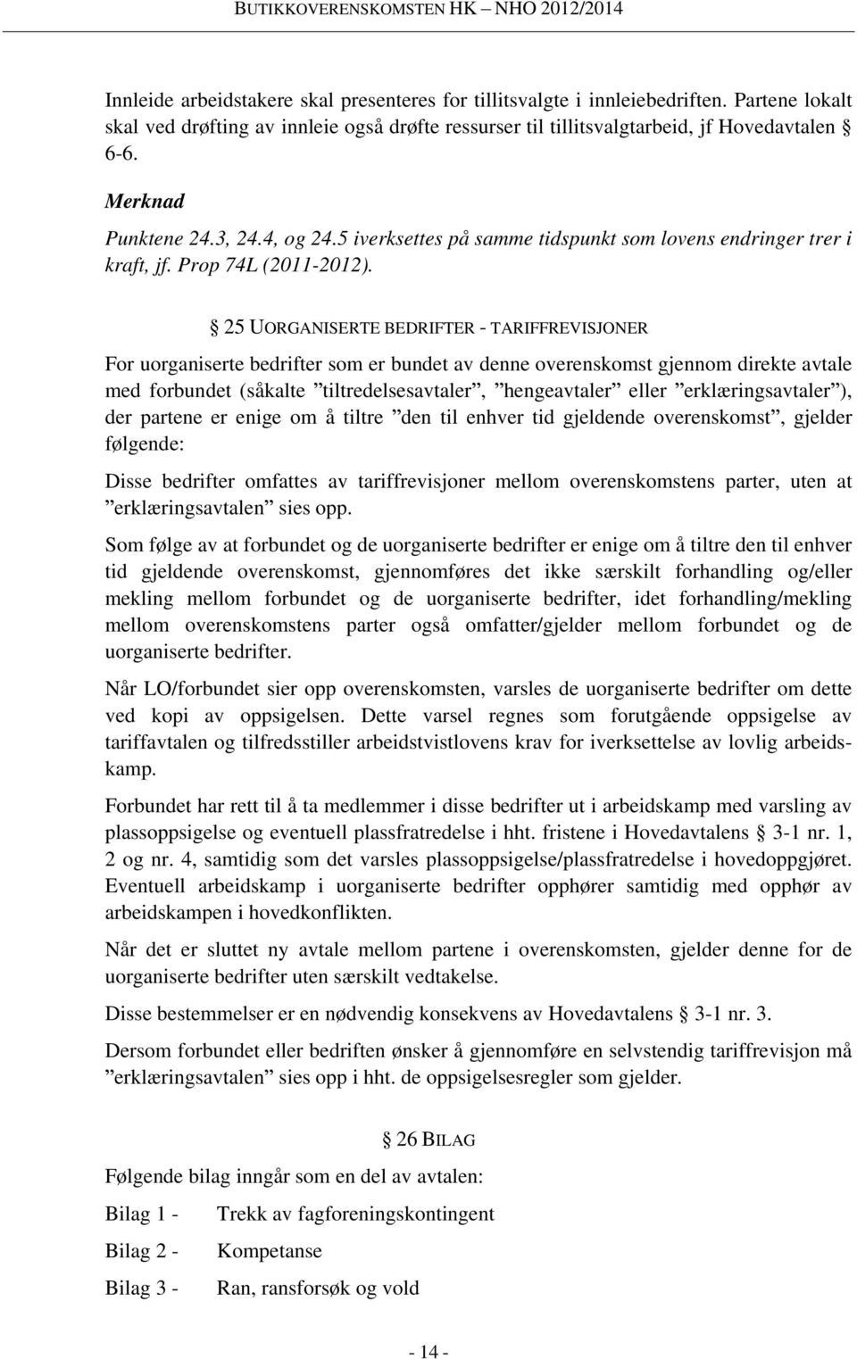 25 UORGANISERTE BEDRIFTER - TARIFFREVISJONER For uorganiserte bedrifter som er bundet av denne overenskomst gjennom direkte avtale med forbundet (såkalte tiltredelsesavtaler, hengeavtaler eller