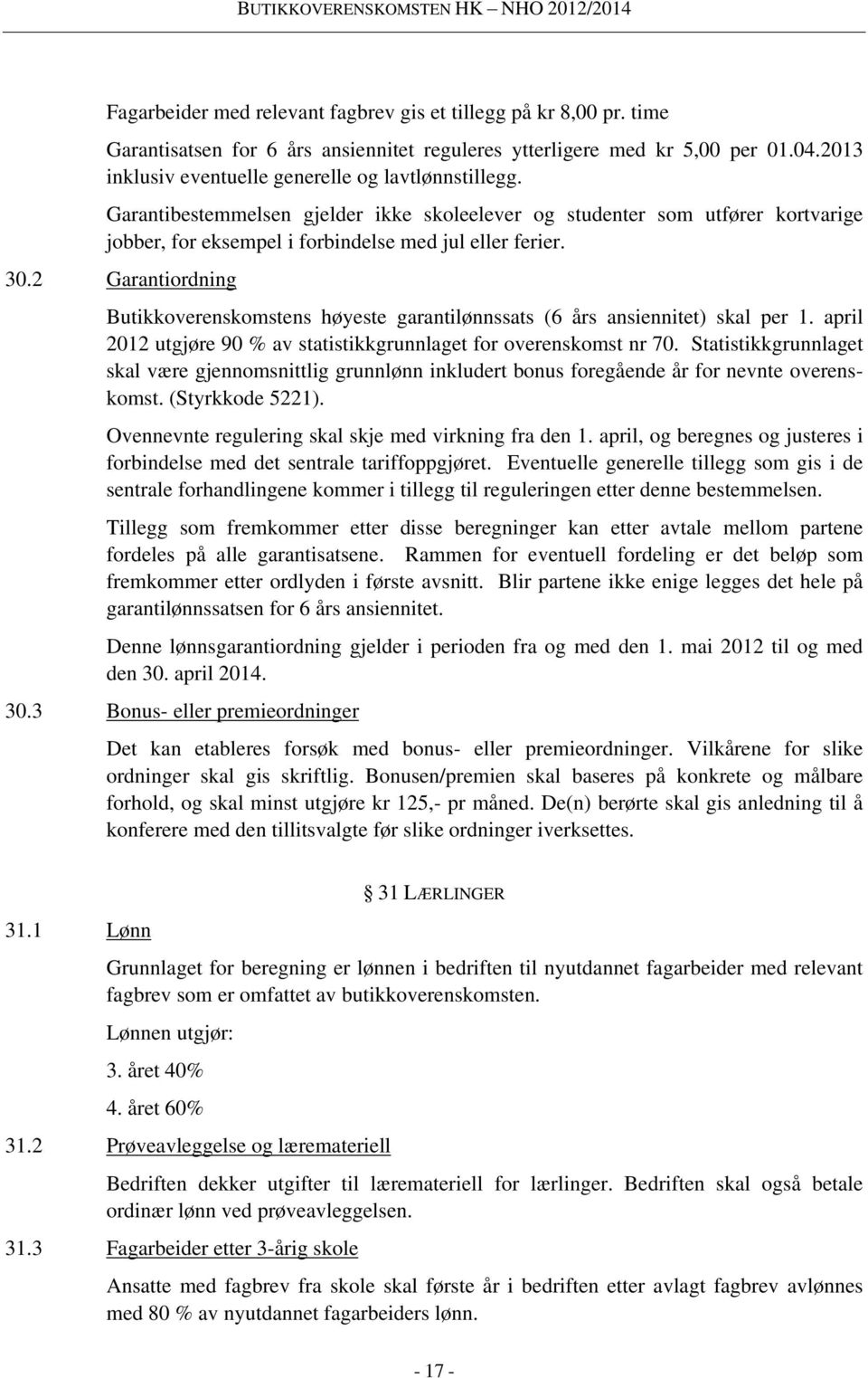 2 Garantiordning Butikkoverenskomstens høyeste garantilønnssats (6 års ansiennitet) skal per 1. april 2012 utgjøre 90 % av statistikkgrunnlaget for overenskomst nr 70.