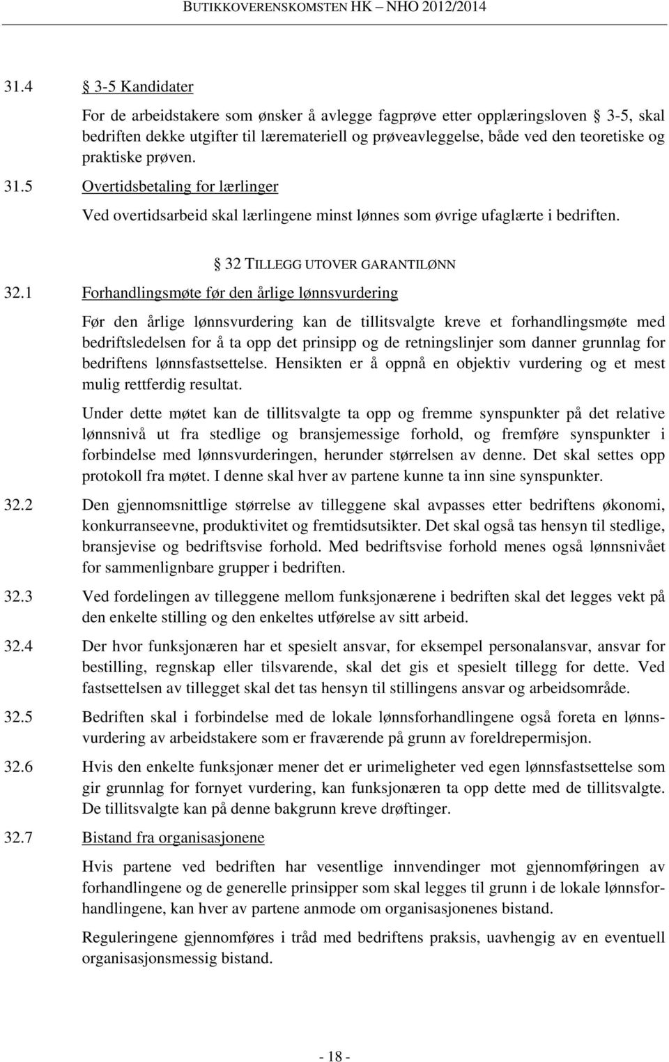 1 Forhandlingsmøte før den årlige lønnsvurdering Før den årlige lønnsvurdering kan de tillitsvalgte kreve et forhandlingsmøte med bedriftsledelsen for å ta opp det prinsipp og de retningslinjer som