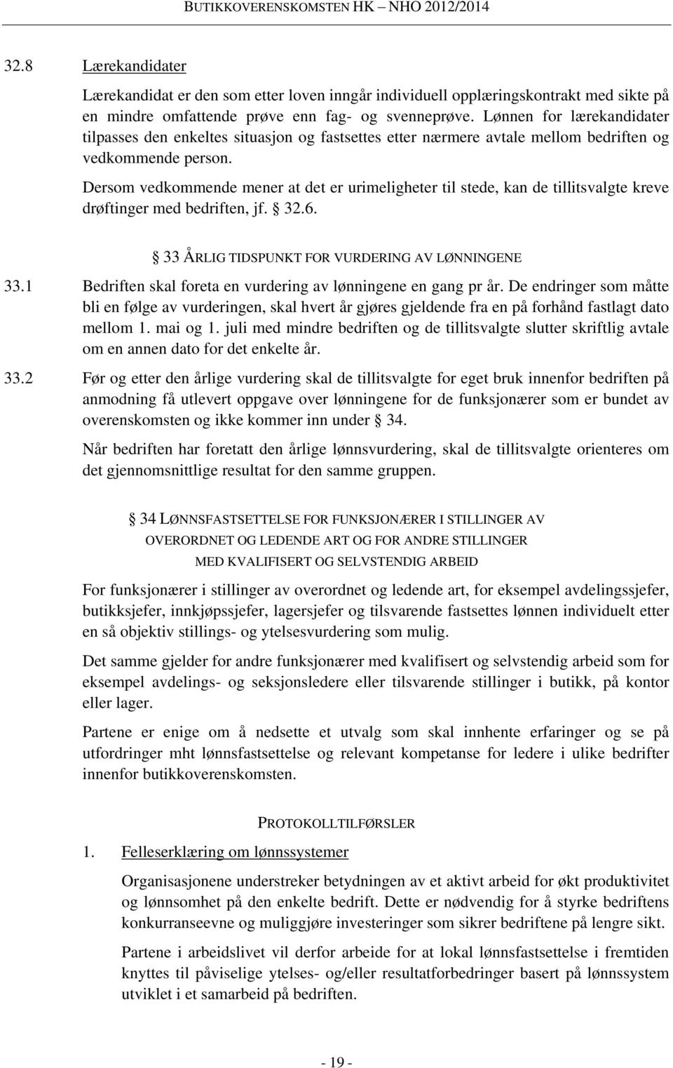 Dersom vedkommende mener at det er urimeligheter til stede, kan de tillitsvalgte kreve drøftinger med bedriften, jf. 32.6. 33 ÅRLIG TIDSPUNKT FOR VURDERING AV LØNNINGENE 33.