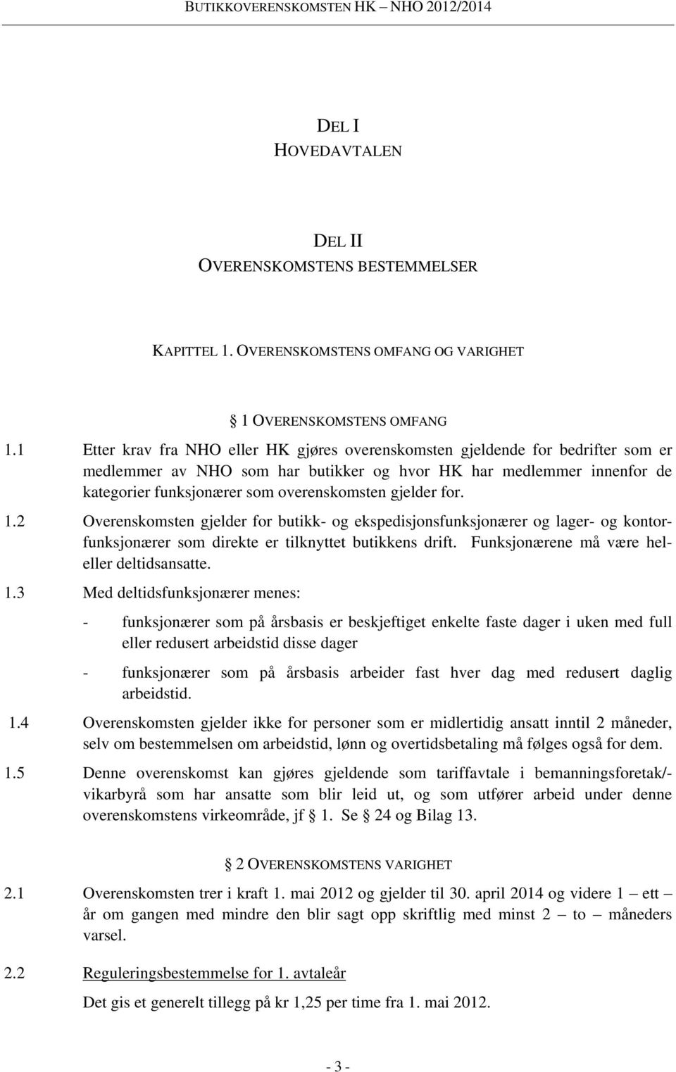 gjelder for. 1.2 Overenskomsten gjelder for butikk- og ekspedisjonsfunksjonærer og lager- og kontorfunksjonærer som direkte er tilknyttet butikkens drift.