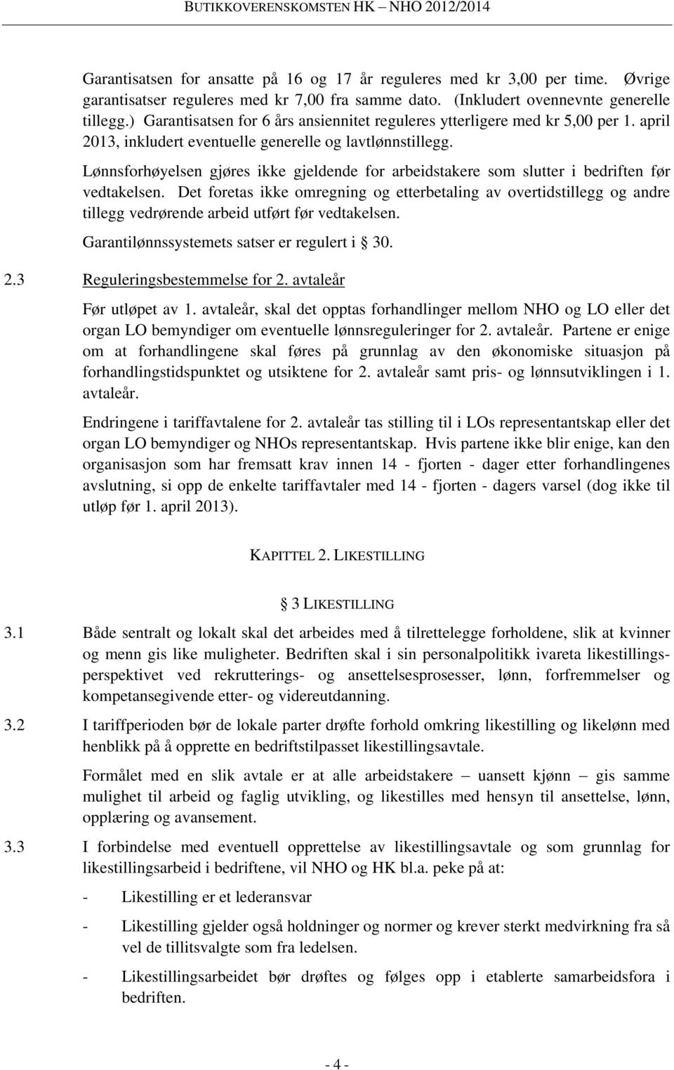 Lønnsforhøyelsen gjøres ikke gjeldende for arbeidstakere som slutter i bedriften før vedtakelsen.