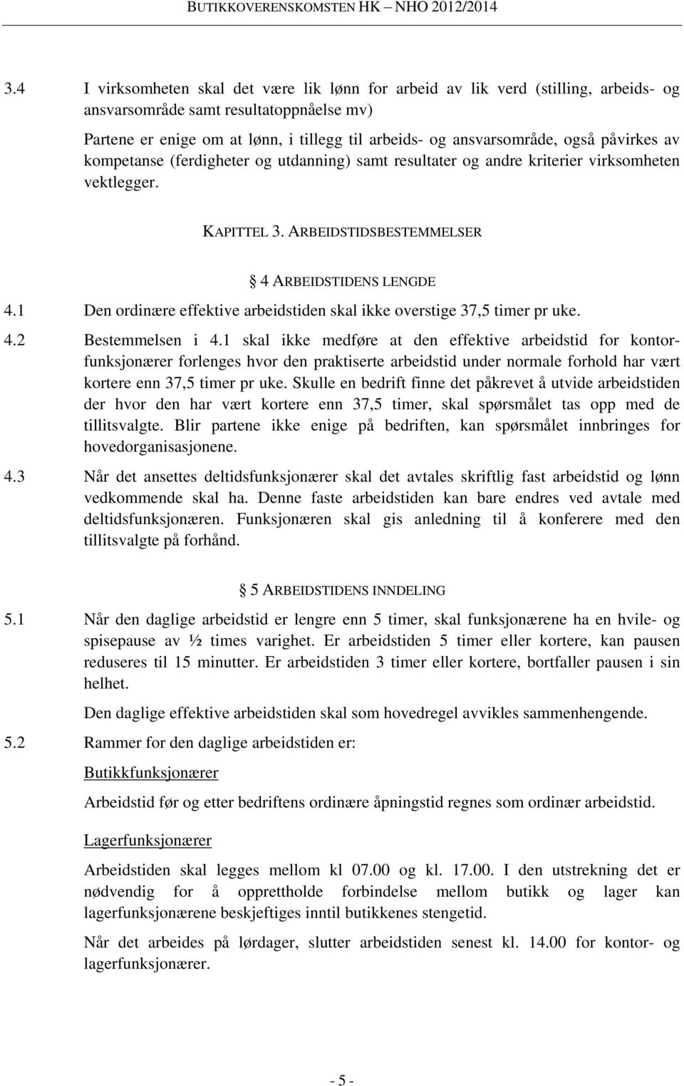 1 Den ordinære effektive arbeidstiden skal ikke overstige 37,5 timer pr uke. 4.2 Bestemmelsen i 4.