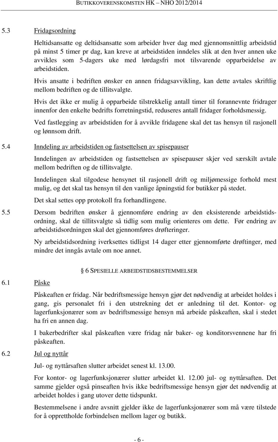 Hvis ansatte i bedriften ønsker en annen fridagsavvikling, kan dette avtales skriftlig mellom bedriften og de tillitsvalgte.