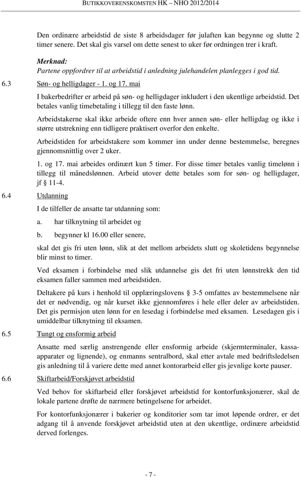 4 Utdanning I bakerbedrifter er arbeid på søn- og helligdager inkludert i den ukentlige arbeidstid. Det betales vanlig timebetaling i tillegg til den faste lønn.