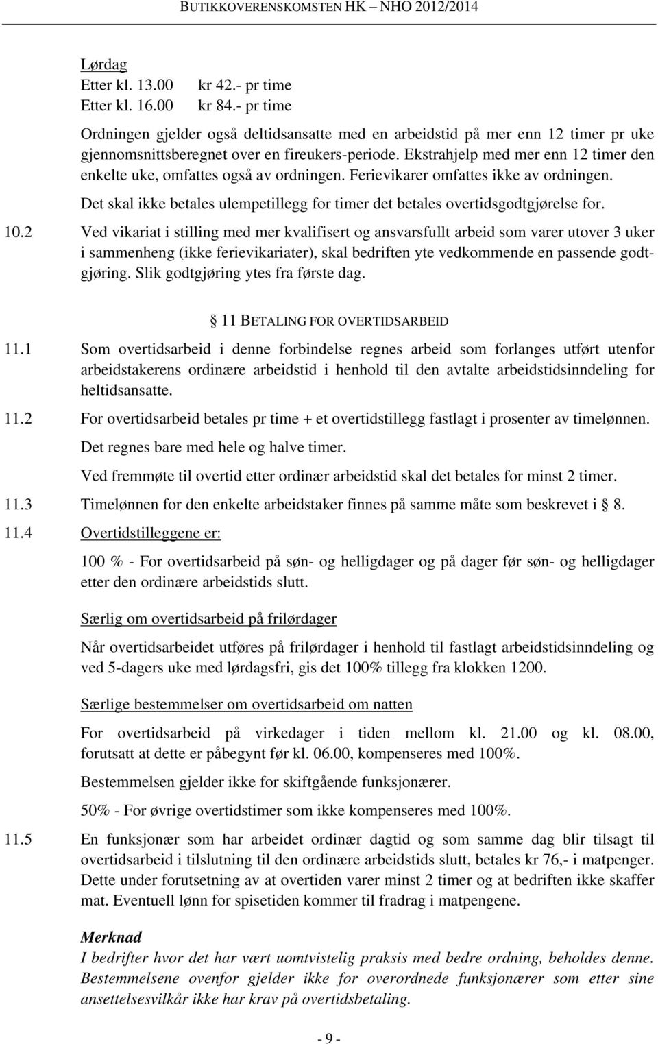 Ekstrahjelp med mer enn 12 timer den enkelte uke, omfattes også av ordningen. Ferievikarer omfattes ikke av ordningen.