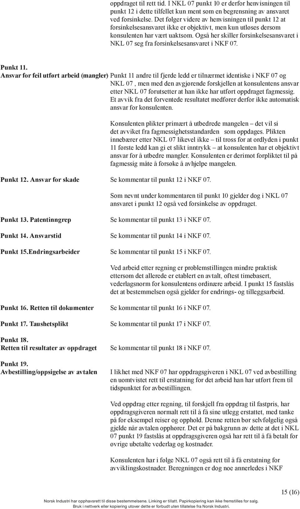 Også her skiller forsinkelsesansvaret i NKL 07 seg fra forsinkelsesansvaret i NKF 07. Punkt 11.