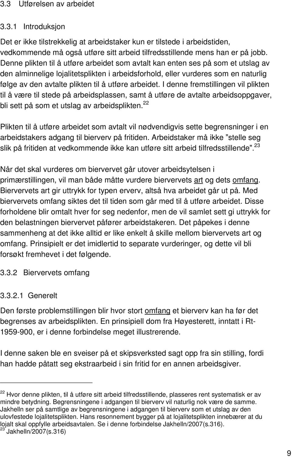 utføre arbeidet. I denne fremstillingen vil plikten til å være til stede på arbeidsplassen, samt å utføre de avtalte arbeidsoppgaver, bli sett på som et utslag av arbeidsplikten.