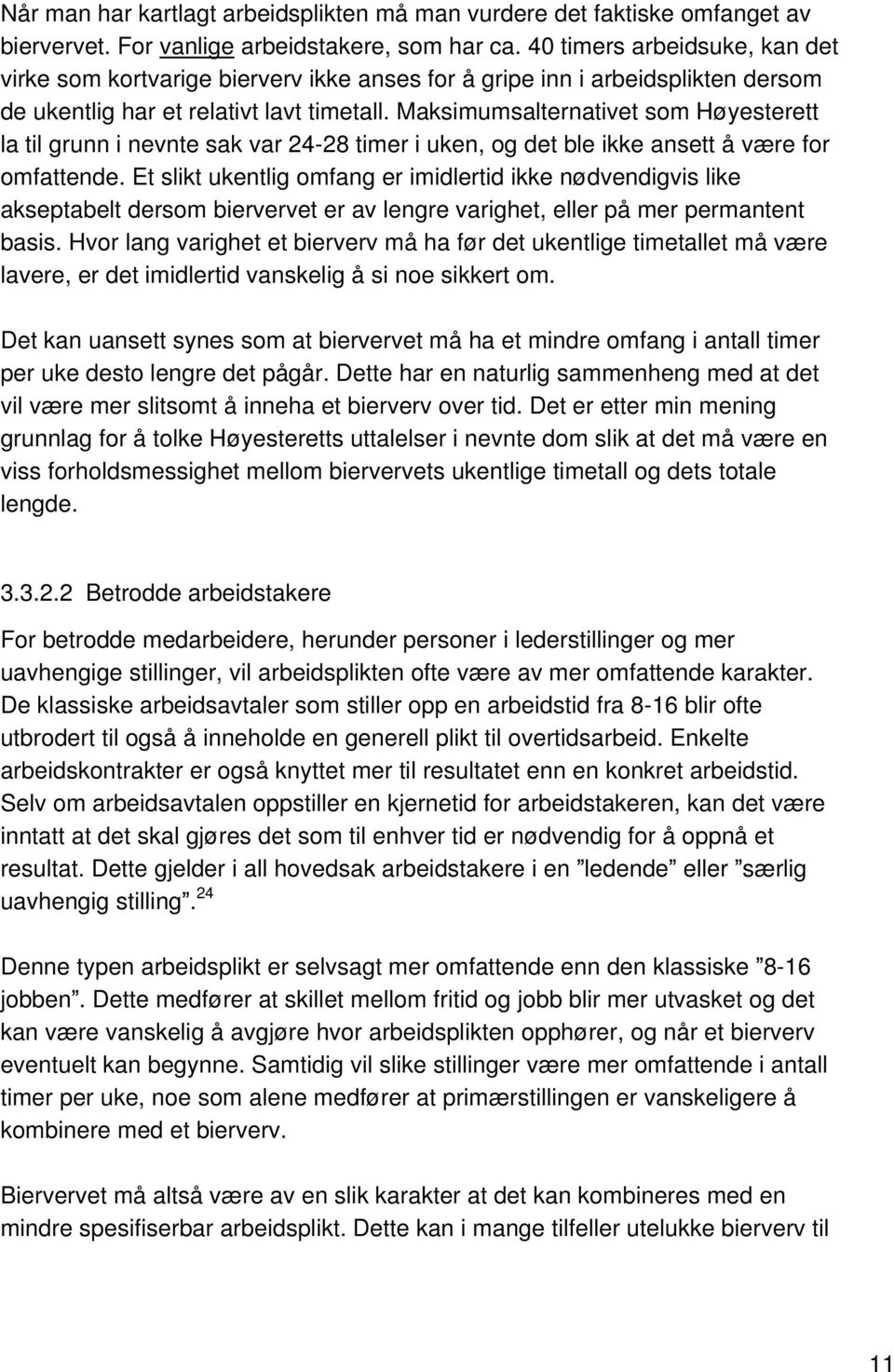 Maksimumsalternativet som Høyesterett la til grunn i nevnte sak var 24-28 timer i uken, og det ble ikke ansett å være for omfattende.