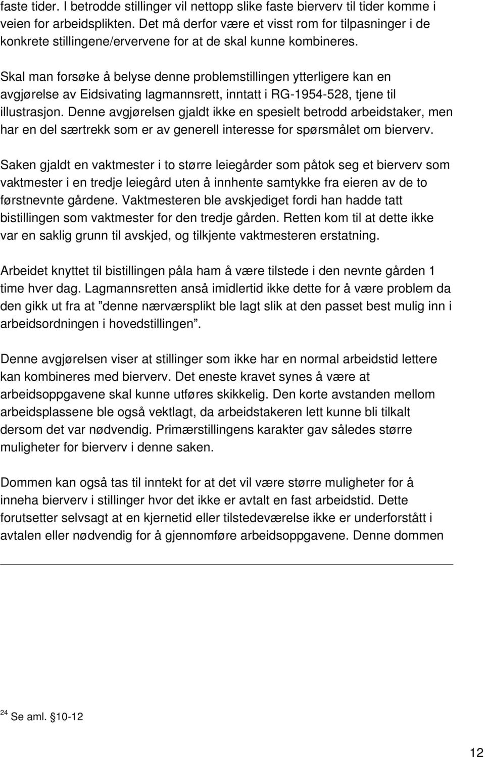 Skal man forsøke å belyse denne problemstillingen ytterligere kan en avgjørelse av Eidsivating lagmannsrett, inntatt i RG-1954-528, tjene til illustrasjon.