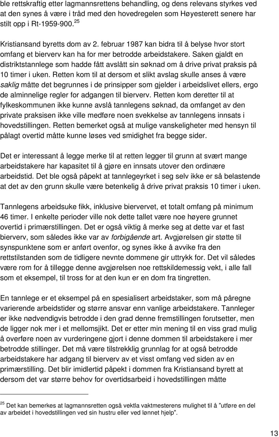 Saken gjaldt en distriktstannlege som hadde fått avslått sin søknad om å drive privat praksis på 10 timer i uken.