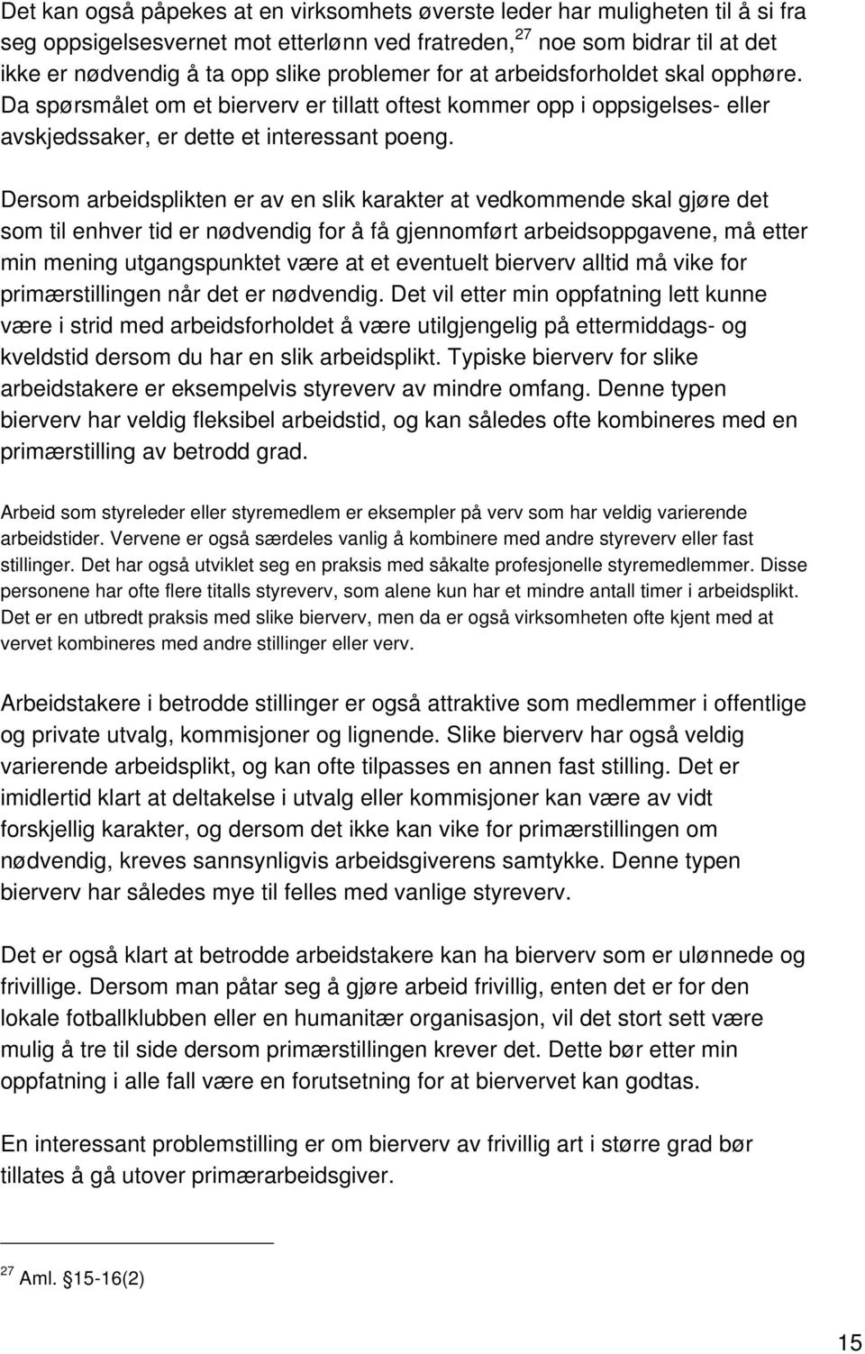 Dersom arbeidsplikten er av en slik karakter at vedkommende skal gjøre det som til enhver tid er nødvendig for å få gjennomført arbeidsoppgavene, må etter min mening utgangspunktet være at et