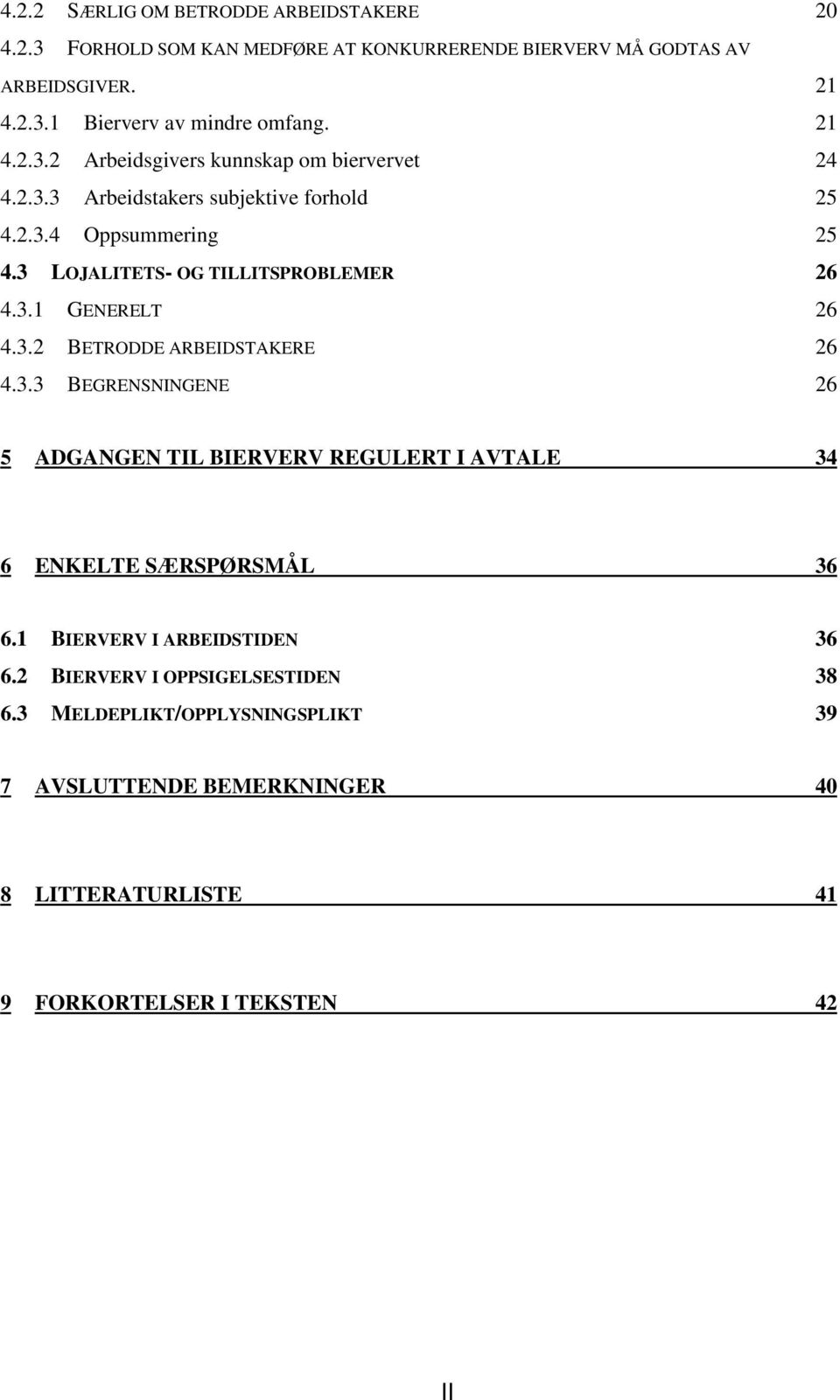 3.2 BETRODDE ARBEIDSTAKERE 26 4.3.3 BEGRENSNINGENE 26 5 ADGANGEN TIL BIERVERV REGULERT I AVTALE 34 6 ENKELTE SÆRSPØRSMÅL 36 6.1 BIERVERV I ARBEIDSTIDEN 36 6.