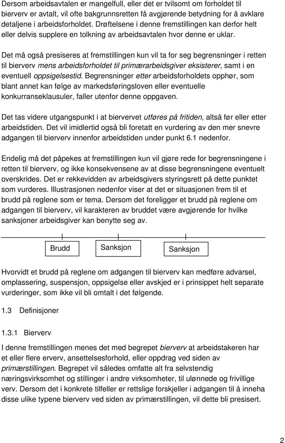 Det må også presiseres at fremstillingen kun vil ta for seg begrensninger i retten til bierverv mens arbeidsforholdet til primærarbeidsgiver eksisterer, samt i en eventuell oppsigelsestid.