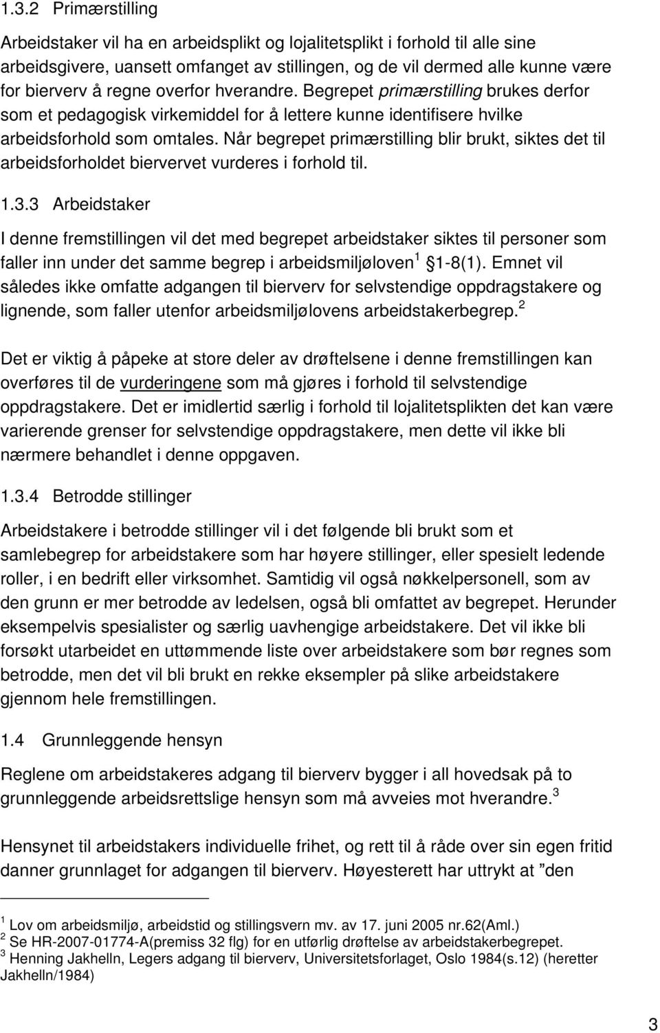 Når begrepet primærstilling blir brukt, siktes det til arbeidsforholdet biervervet vurderes i forhold til. 1.3.