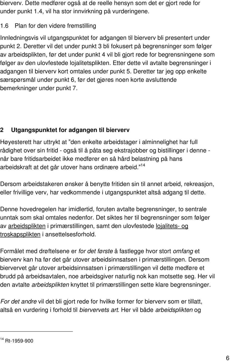 Deretter vil det under punkt 3 bli fokusert på begrensninger som følger av arbeidsplikten, før det under punkt 4 vil bli gjort rede for begrensningene som følger av den ulovfestede lojalitetsplikten.